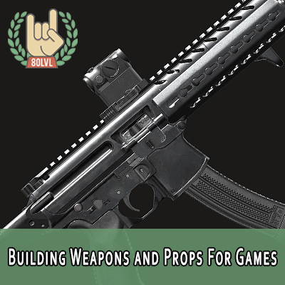 ArtStation - 80.lv - Building Weapons and Props For Games
