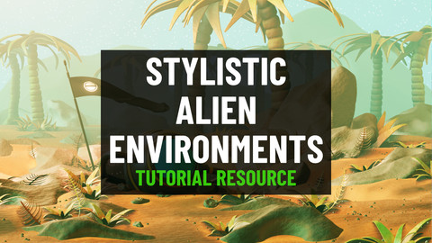Stylistic Alien Environments (Tutorial Resource)